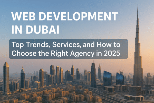 Web Development in Dubai: Top Trends, Services, and How to Choose the Right Agency in 2025 Web Development in Dubai