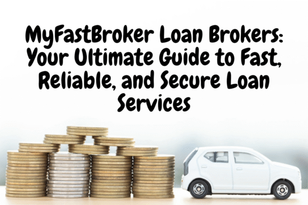 MyFastBroker Loan Brokers: Your Ultimate Guide to Fast, Reliable, and Secure Loan Services MyFastBroker Loan Brokers